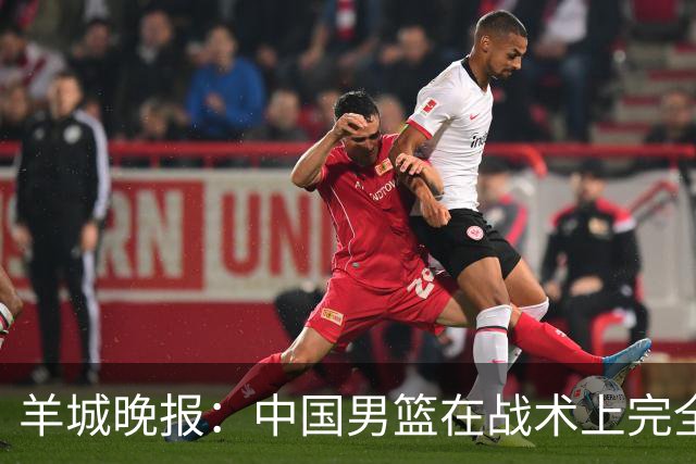 羊城晚报：中国男篮在战术上完全处于被动 场上队员显得有些无奈